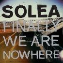 Solea - Finally We Are Nowhere