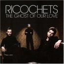 Ricochets - The Ghost Of Our Love